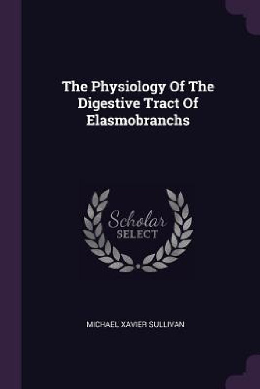 The Physiology Of The Digestive Tract Of Elasmobranchs by Michael Xavier Sullivan