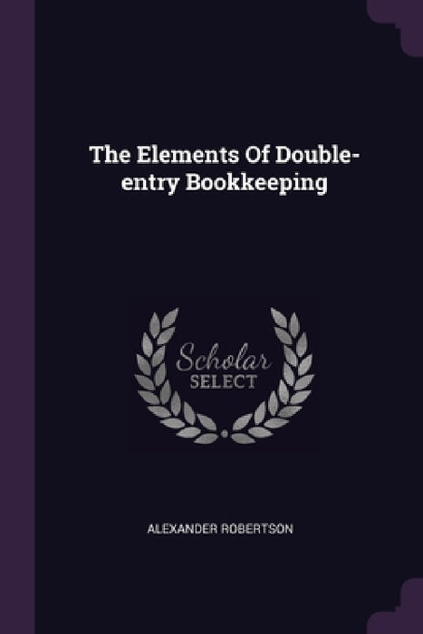 The Elements Of Double-entry Bookkeeping by Alexander Robertson