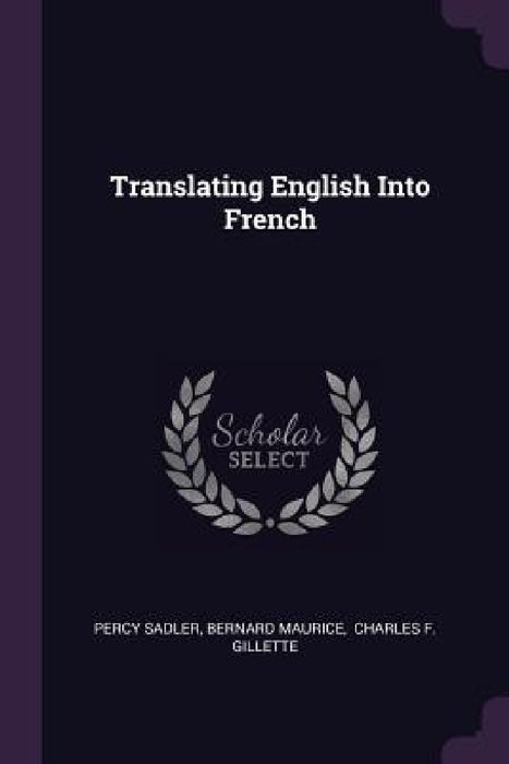 Translating English Into French by Percy Sadler, Bernard Maurice, Charles F. Gillette
