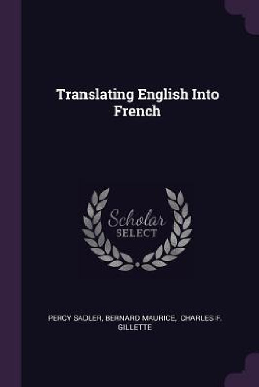 Translating English Into French by Percy Sadler, Bernard Maurice, Charles F. Gillette