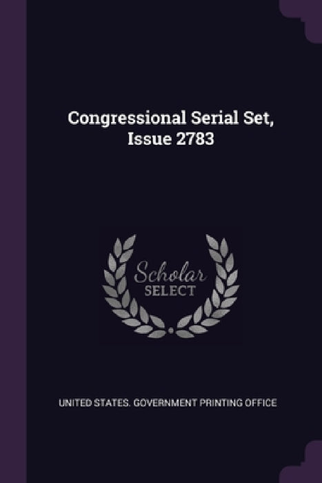 Congressional Serial Set, Issue 2783 by United States Government Printing Offic