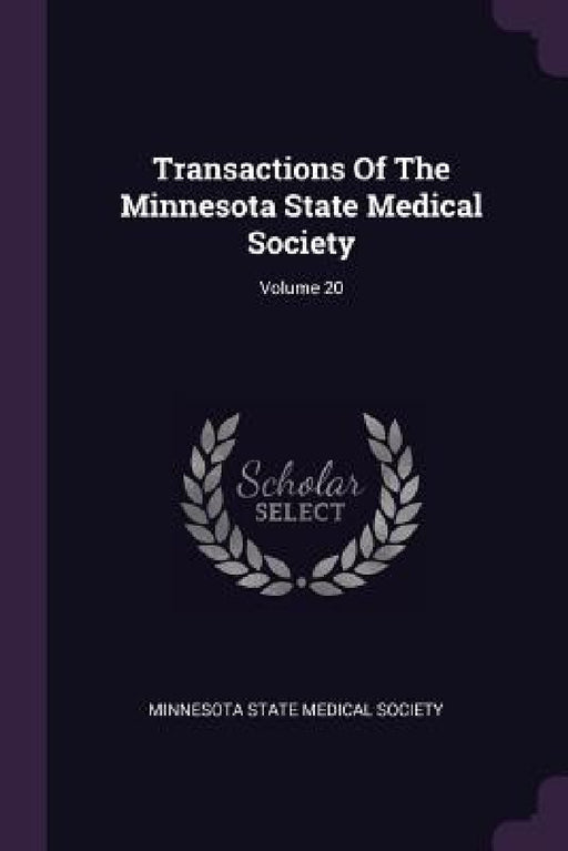 Transactions Of The Minnesota State Medical Society; Volume 20 by Minnesota State Medical Society