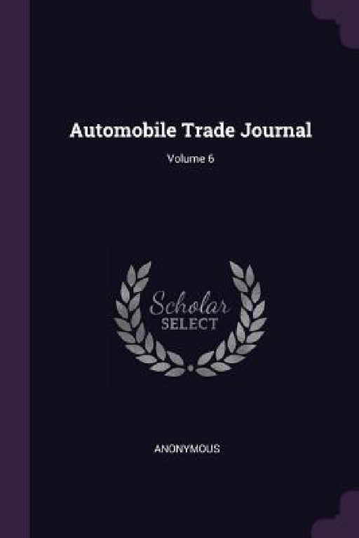 Automobile Trade Journal; Volume 6 by Anonymous