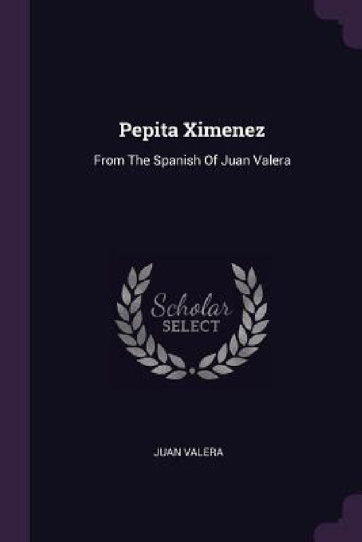 Pepita Ximenez: From The Spanish Of Juan Valera by Juan Valera