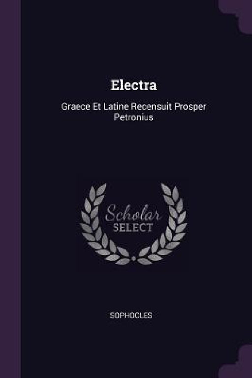 Electra: Graece Et Latine Recensuit Prosper Petronius by Sophocles