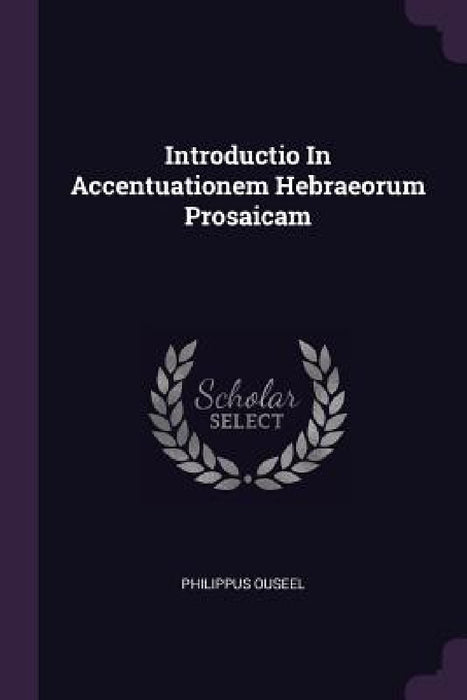 Introductio In Accentuationem Hebraeorum Prosaicam by Philippus Ouseel