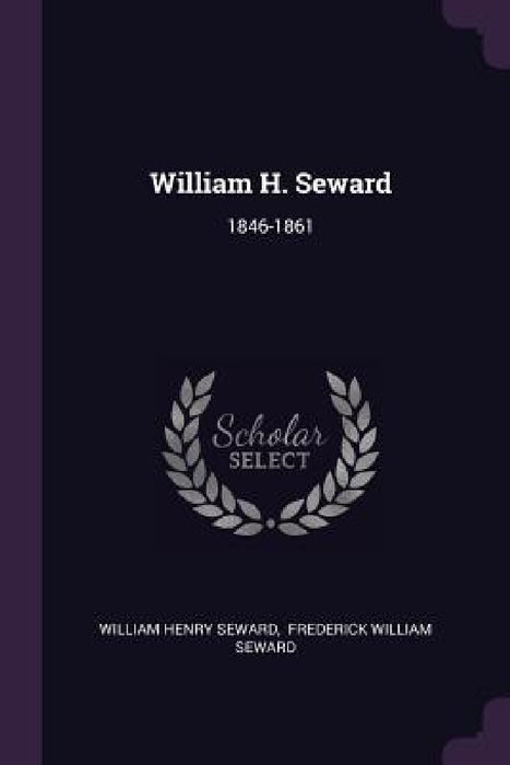 William H. Seward: 1846-1861 by William Henry Seward, Frederick William Seward
