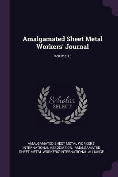 Amalgamated Sheet Metal Workers' Journal; Volume 13 by Amalgamated Sheet Metal Workers' Interna, Amalgamated Sheet Metal Workers' Intern