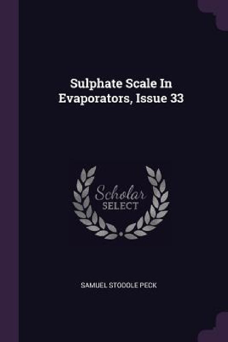 Sulphate Scale In Evaporators, Issue 33 by Samuel Stodole Peck
