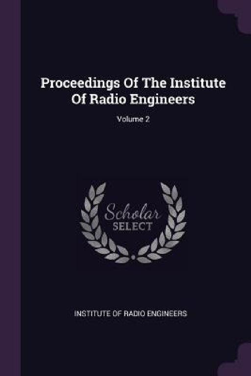 Proceedings Of The Institute Of Radio Engineers; Volume 2 by Institute of Radio Engineers