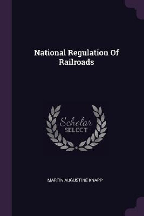 National Regulation Of Railroads by Martin Augustine Knapp