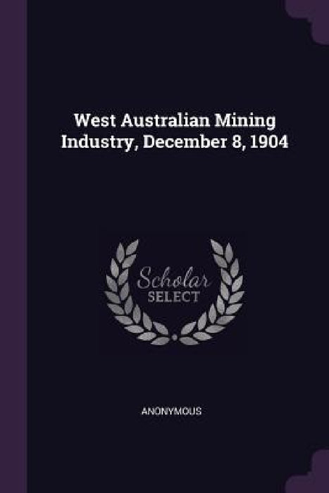 West Australian Mining Industry, December 8, 1904 by Anonymous