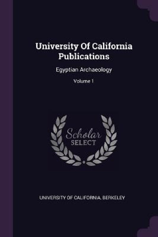 University Of California Publications: Egyptian Archaeology; Volume 1 by Berkeley University Of California