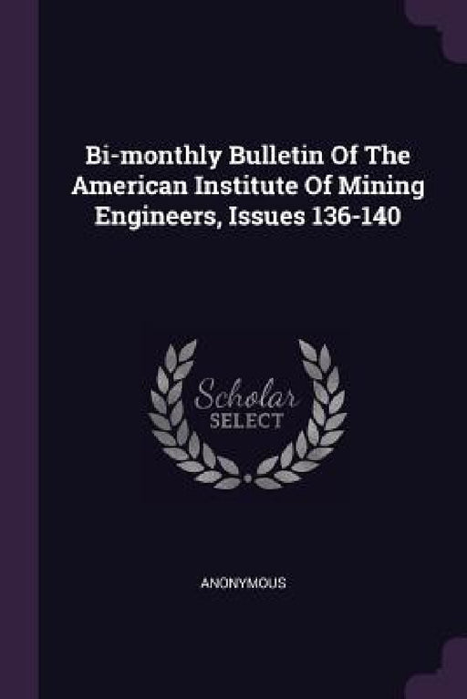 Bi-monthly Bulletin Of The American Institute Of Mining Engineers, Issues 136-140 by Anonymous