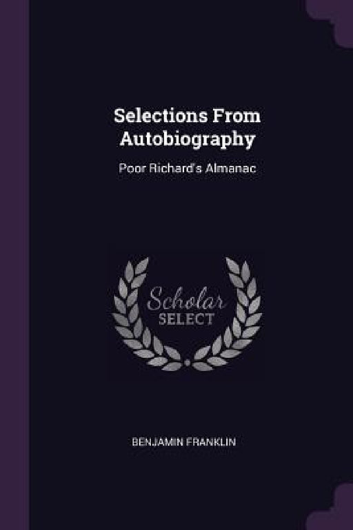Selections From Autobiography: Poor Richard's Almanac by Benjamin Franklin