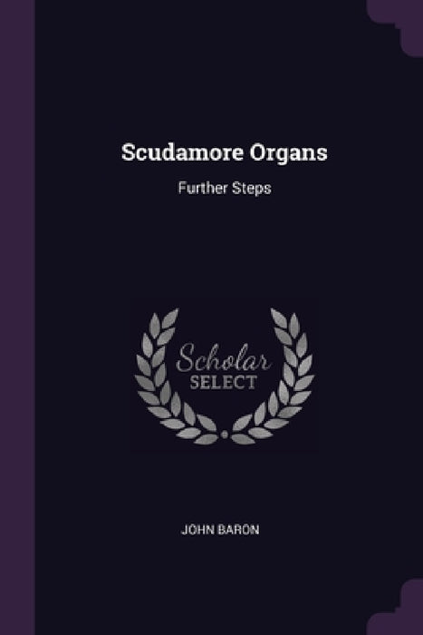 Scudamore Organs: Further Steps by John Baron