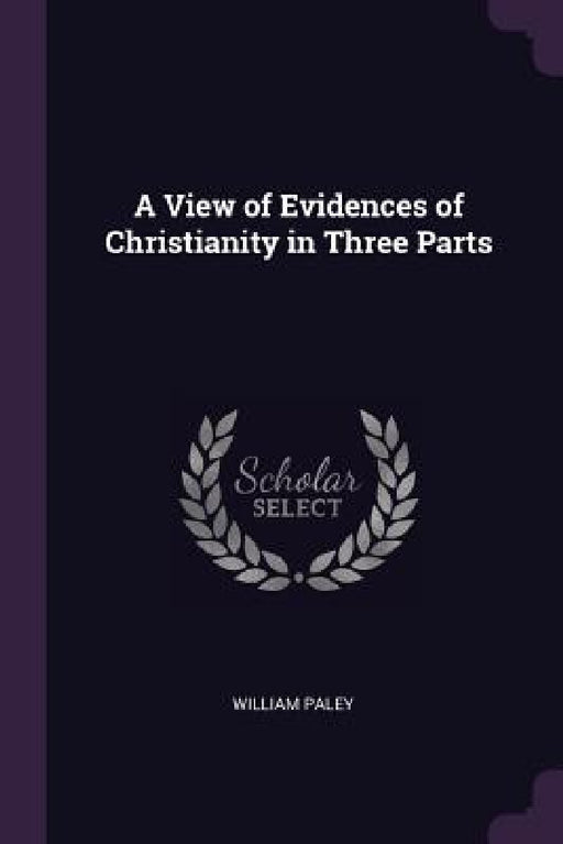 A View of Evidences of Christianity in Three Parts by William Paley