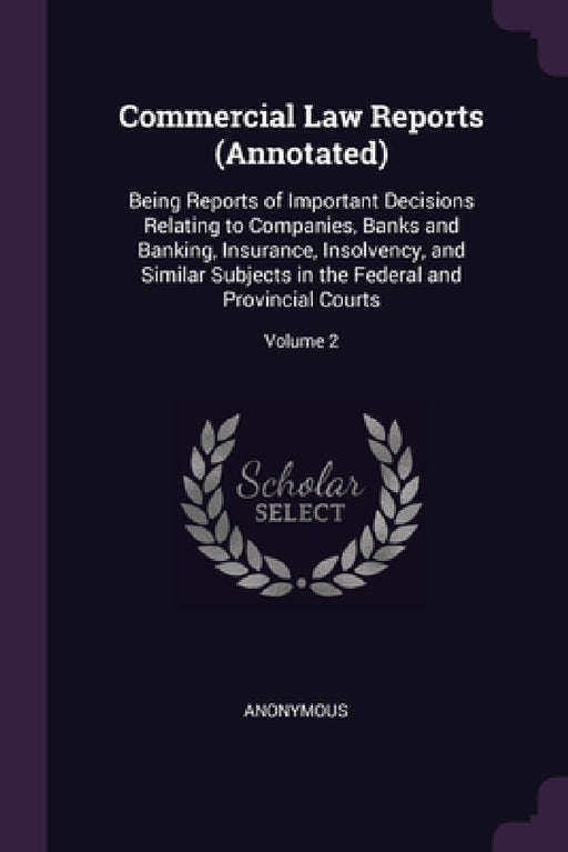 Commercial Law Reports (Annotated): Being Reports of Important Decisions Relating to Companies, Banks and Banking, Insurance, Insolvency, and Similar by Anonymous
