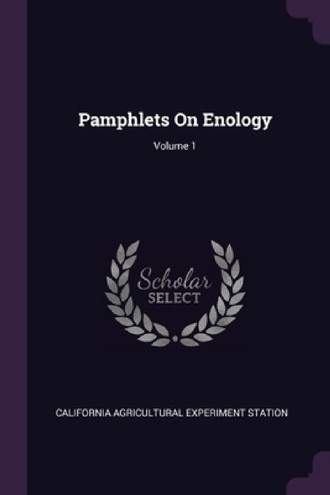 Pamphlets On Enology; Volume 1 by California Agricultural Experim Station