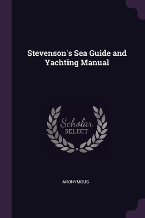 Stevenson's Sea Guide and Yachting Manual by Anonymous