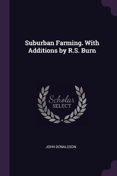 Suburban Farming. With Additions by R.S. Burn by John Donaldson