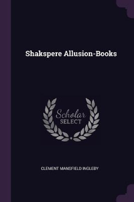 Shakspere Allusion-Books by Clement Mansfield Ingleby