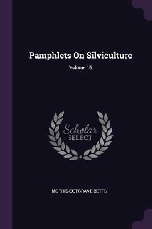 Pamphlets On Silviculture; Volume 15 by Morris Cotgrave Betts