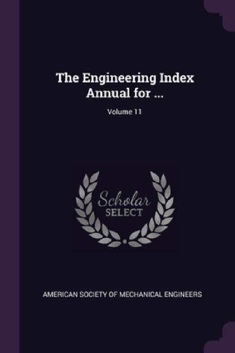 The Engineering Index Annual for ...; Volume 11 by American Society of Mechanical Engineers