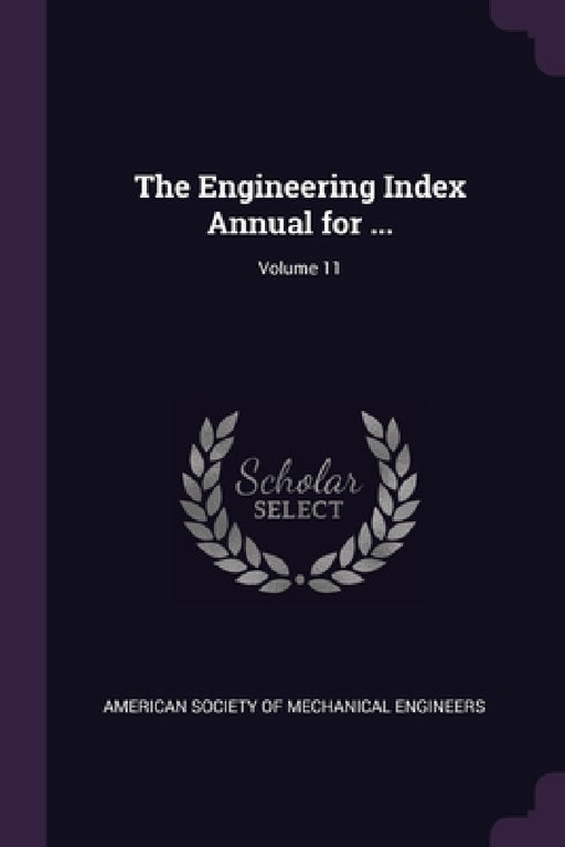 The Engineering Index Annual for ...; Volume 11 by American Society of Mechanical Engineers