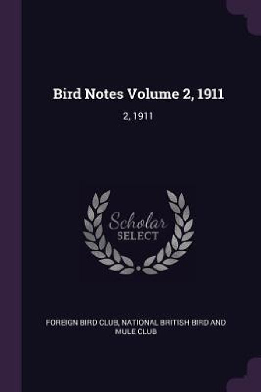 Bird Notes Volume 2, 1911: 2, 1911 by Foreign Bird Club, National British Bird and Mule Club