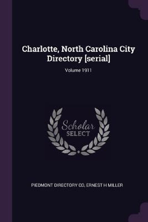 Charlotte, North Carolina City Directory [serial]; Volume 1911 by Piedmont Directory Co, Ernest H. Miller