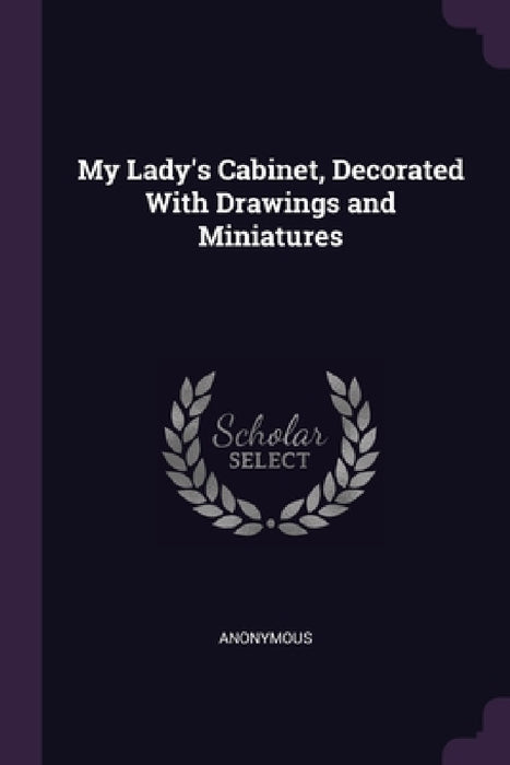 My Lady's Cabinet, Decorated With Drawings and Miniatures by Anonymous