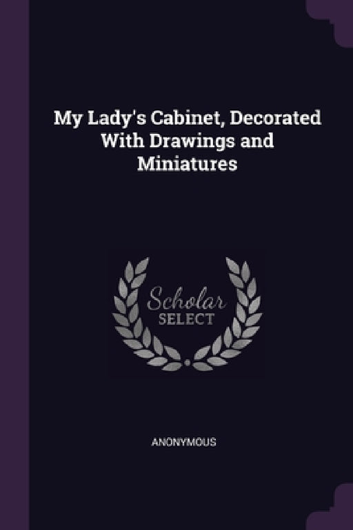 My Lady's Cabinet, Decorated With Drawings and Miniatures by Anonymous