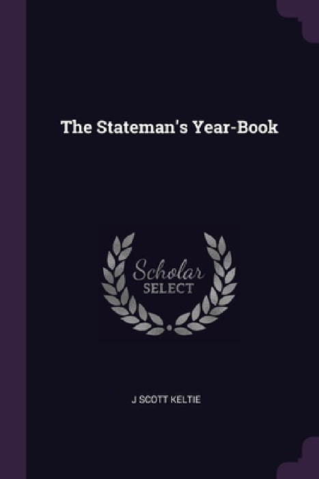 The Stateman's Year-Book by J. Scott Keltie
