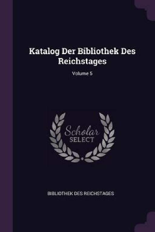Katalog Der Bibliothek Des Reichstages; Volume 5 by Bibliothek Des Reichstages