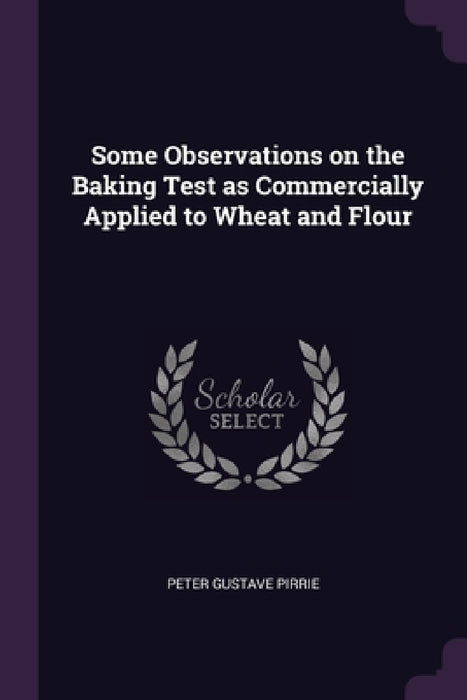 Some Observations on the Baking Test as Commercially Applied to Wheat and Flour by Peter Gustave Pirrie