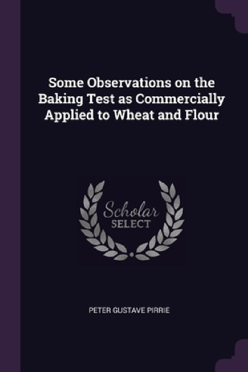 Some Observations on the Baking Test as Commercially Applied to Wheat and Flour by Peter Gustave Pirrie