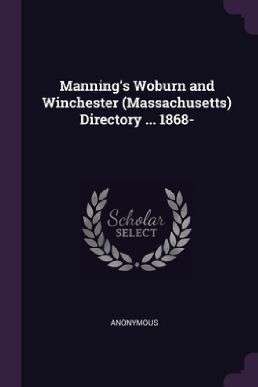 Manning's Woburn and Winchester (Massachusetts) Directory ... 1868- by Anonymous