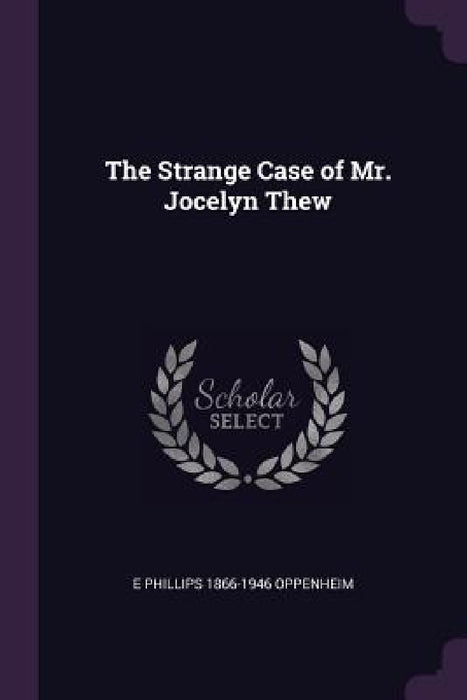 The Strange Case of Mr. Jocelyn Thew by E. Phillips 1866-1946 Oppenheim