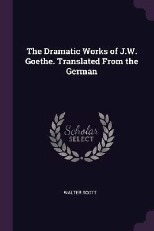 The Dramatic Works of J.W. Goethe. Translated From the German by Walter Scott