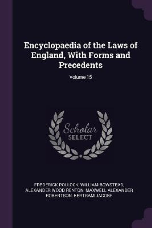 Encyclopaedia of the Laws of England, With Forms and Precedents; Volume 15 by Frederick Pollock, William Bowstead, Alexander Wood Renton