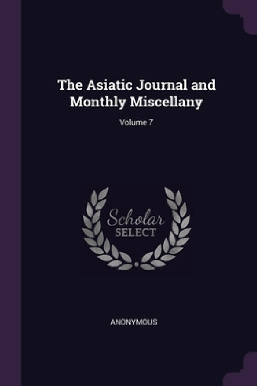 The Asiatic Journal and Monthly Miscellany; Volume 7 by Anonymous