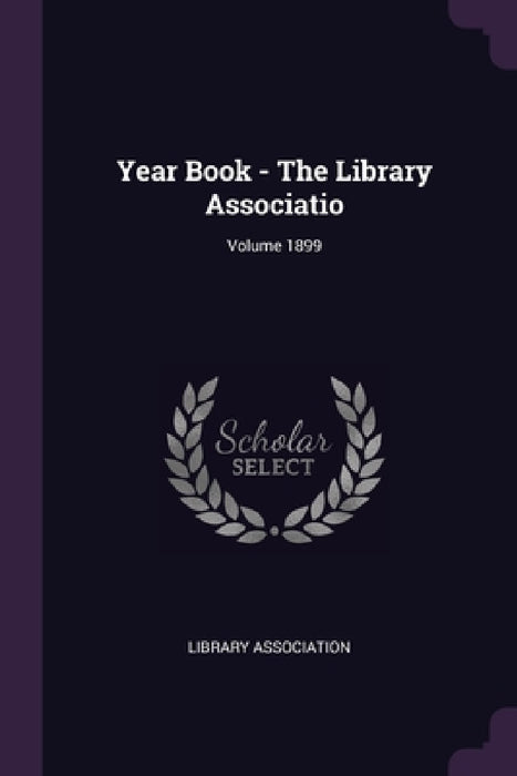 Year Book - The Library Associatio; Volume 1899 by Library Association
