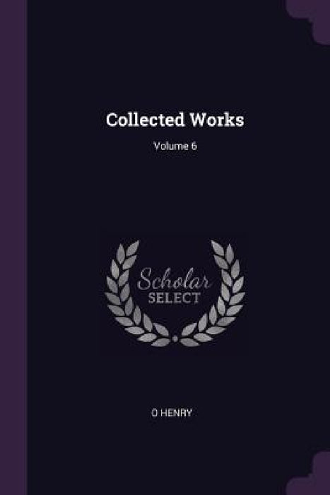 Collected Works; Volume 6 by O. Henry