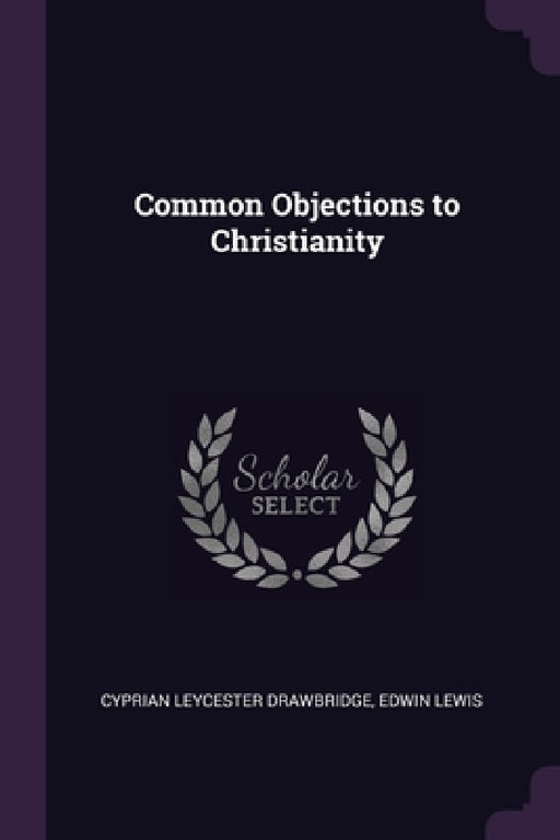 Common Objections to Christianity by Cyprian Leycester Drawbridge, Edwin Lewis