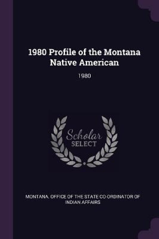 1980 Profile of the Montana Native American: 1980 by Montana Office of the State Co-Ordinato