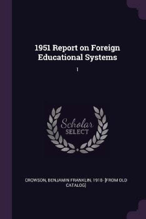 1951 Report on Foreign Educational Systems: 1 by Benjamin Franklin 1918- [From Crowson