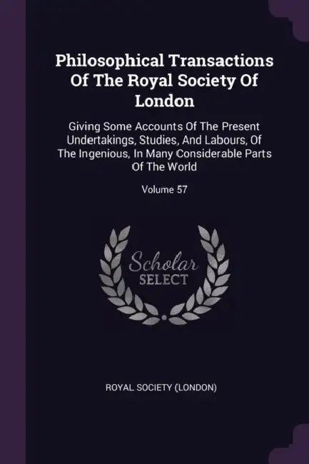 Philosophical Transactions Of The Royal Society Of London: Giving Some Accounts Of The Present Undertakings, Studies, And Labours, Of The Ingenious, I by Royal Society (London)