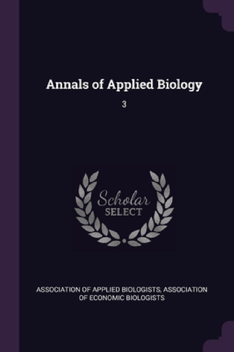 Annals of Applied Biology: 3 by Association of Applied Biologists, Association of Economic Biologists