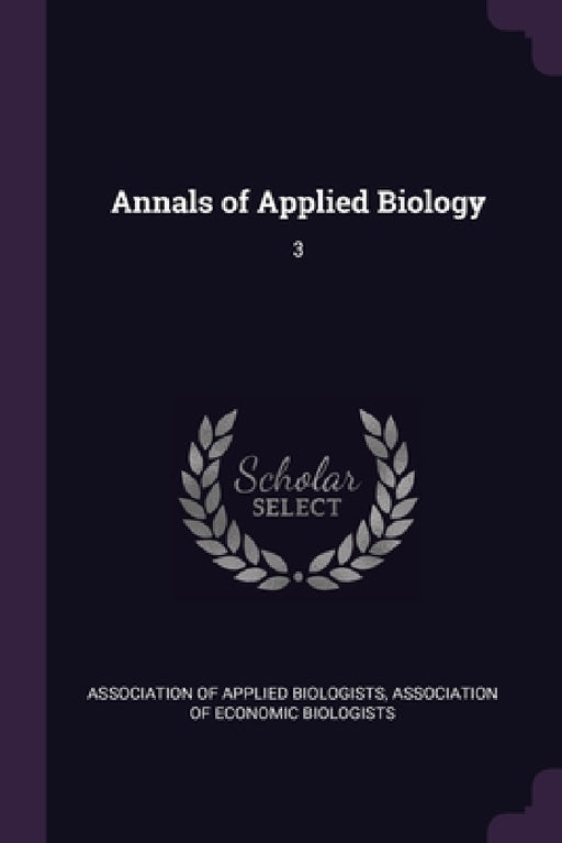 Annals of Applied Biology: 3 by Association of Applied Biologists, Association of Economic Biologists